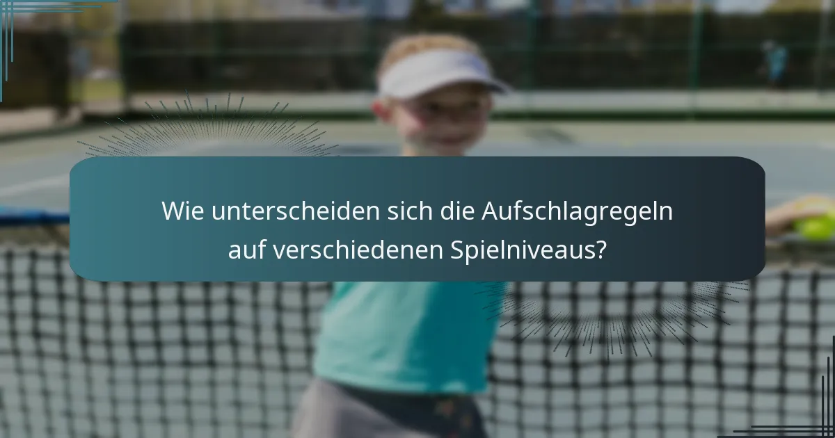 Wie unterscheiden sich die Aufschlagregeln auf verschiedenen Spielniveaus?