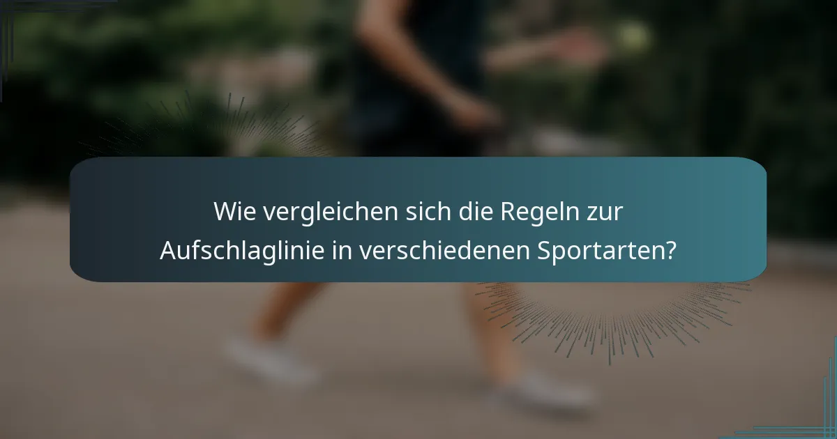 Wie vergleichen sich die Regeln zur Aufschlaglinie in verschiedenen Sportarten?