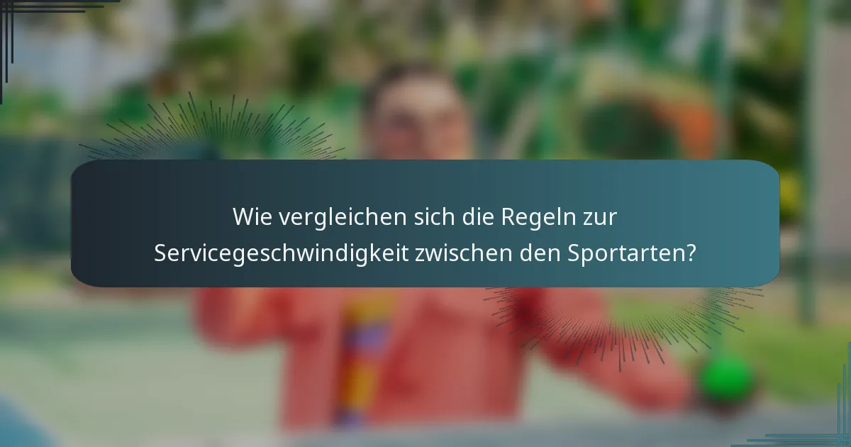 Wie vergleichen sich die Regeln zur Servicegeschwindigkeit zwischen den Sportarten?
