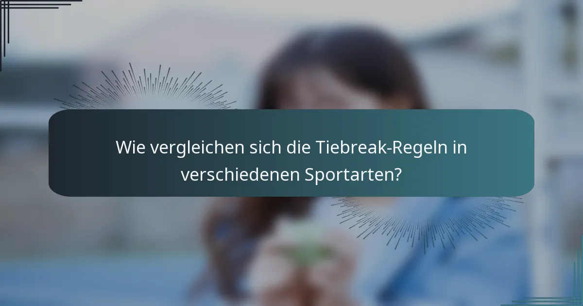 Wie vergleichen sich die Tiebreak-Regeln in verschiedenen Sportarten?