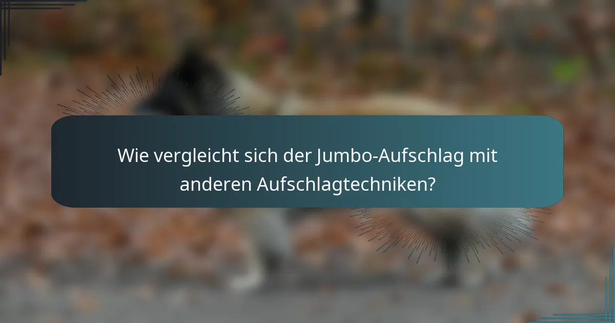 Wie vergleicht sich der Jumbo-Aufschlag mit anderen Aufschlagtechniken?