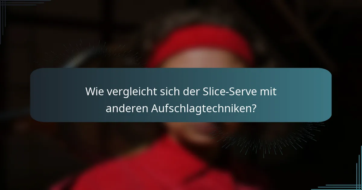 Wie vergleicht sich der Slice-Serve mit anderen Aufschlagtechniken?