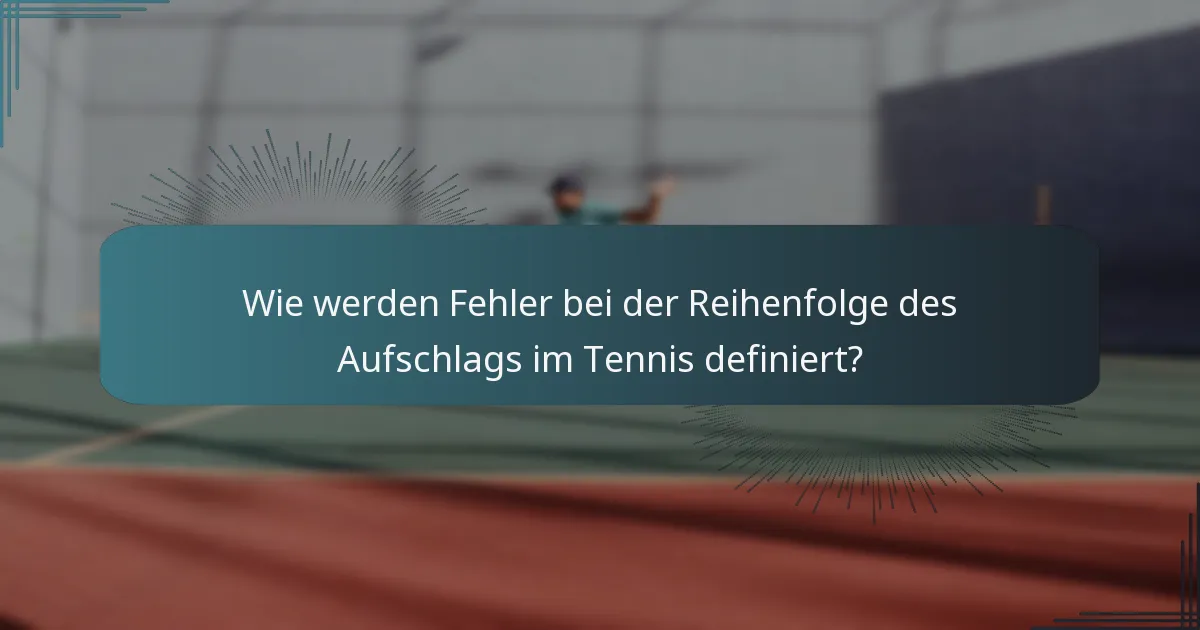 Wie werden Fehler bei der Reihenfolge des Aufschlags im Tennis definiert?