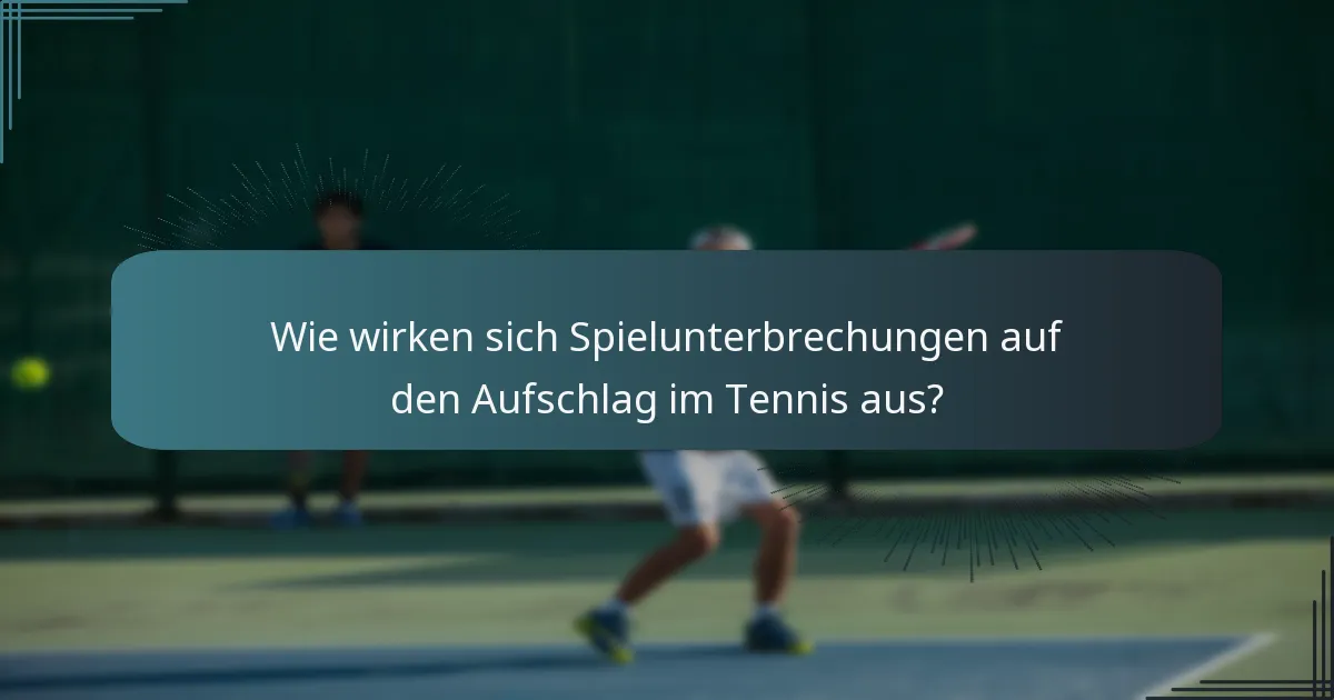 Wie wirken sich Spielunterbrechungen auf den Aufschlag im Tennis aus?